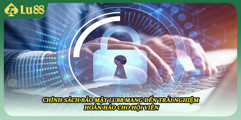 Chính sách bảo mật LU88 mang đến trải nghiệm hoàn hảo cho hội viên