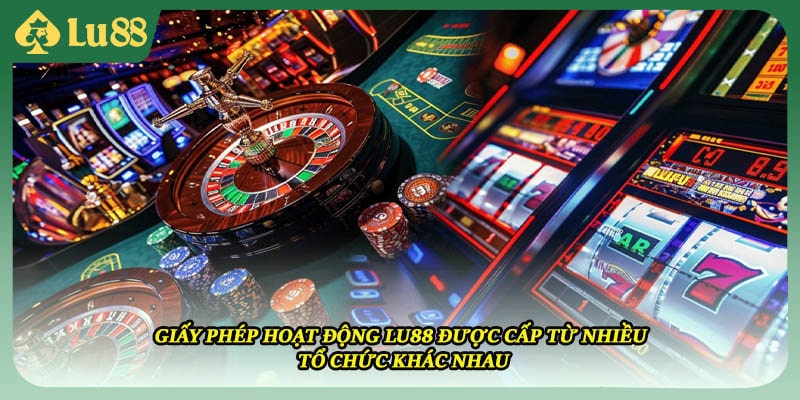 Giấy phép hoạt động LU88 được cấp từ nhiều tổ chức khác nhau