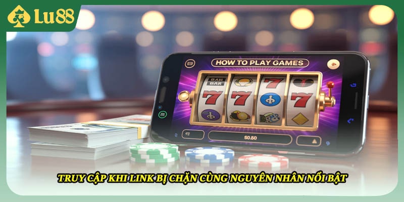 Truy cập khi link bị chặn cùng nguyên nhân nổi bật