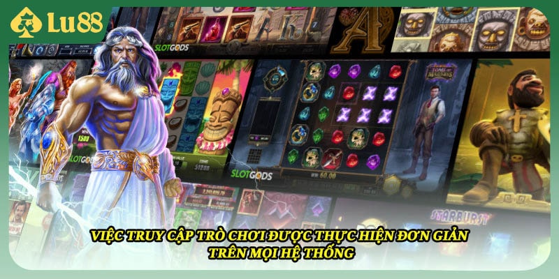 Việc truy cập trò chơi được thực hiện đơn giản trên mọi hệ thống